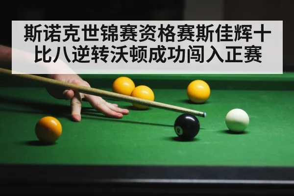 斯诺克世锦赛资格赛斯佳辉十比八逆转沃顿成功闯入正赛