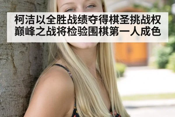 柯洁以全胜战绩夺得棋圣挑战权 巅峰之战将检验围棋第一人成色